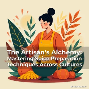 Artistic representation for The Artisan's Alchemy: Mastering Spice Preparation Techniques Across Cultures